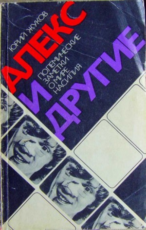 Юрий Жуков - Алекс и другие. Полемические заметки о мире насилия