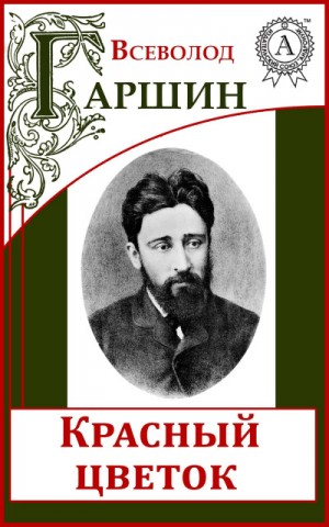 Всеволод Гаршин - Надежда Николаевна, Красный цветок, Сигнал, Художники, Четыре дня