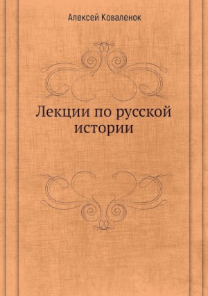 Алексей Коваленок - Лекции по русской истории (В 7-ми частях)