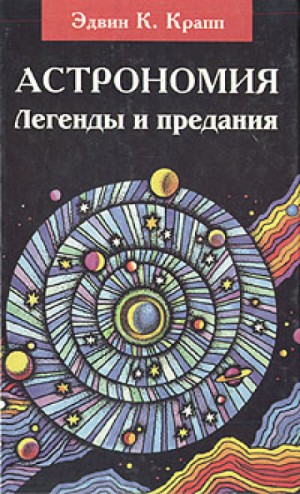 Эдвин К. Крапп - Астрономия. Легенды и предания о Солнце, Луне, звёздах и планетах