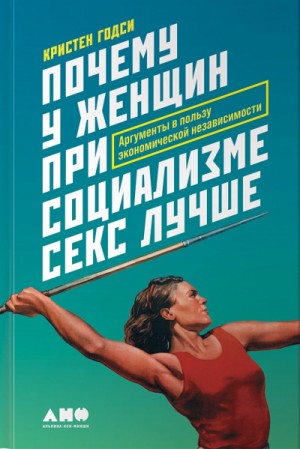 Кристен Годси - Почему у женщин при социализме секс лучше. Аргументы в пользу экономической независимости