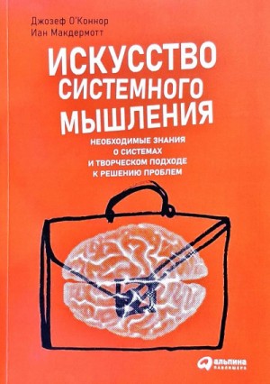 Джозеф О'Коннор, Иан Макдермотт - Искусство системного мышления: Необходимые знания о системах и творческом подходе к решению проблем