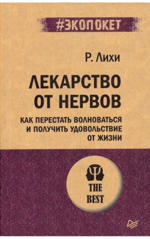 Роберт Лихи - Лекарство от нервов. Как перестать волноваться и получить удовольствие от жизни