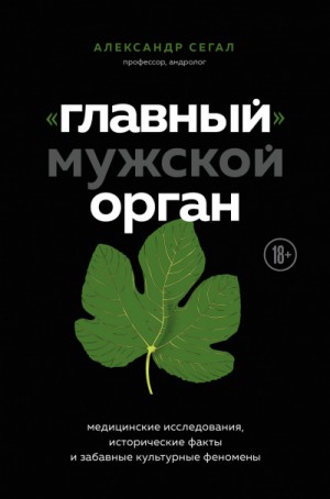 Александр Сегал - «Главный» мужской орган. Медицинские исследования, исторические факты и забавные культурны