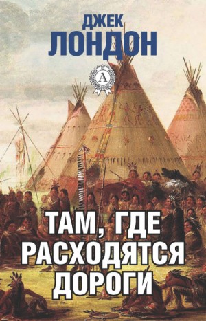 Джек Лондон - Там, где расходятся пути