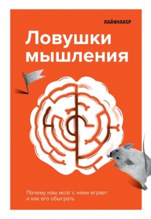 Лайфхакер  - Ловушки мышления. Почему наш мозг с нами играет и как его обыграть