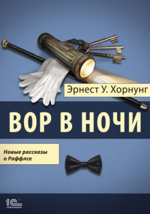 Эрнест Уильям Хорнунг - Вор в ночи. Новые рассказы о Раффлсе