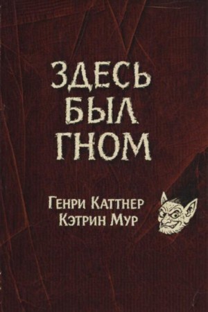 Генри Каттнер, Кэтрин Мур - Здесь был гном / Жил-был гном