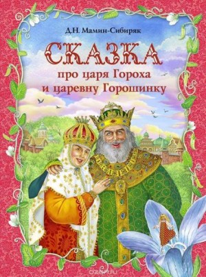 Дмитрий Мамин-Сибиряк - Сказка про славного царя Гороха и его прекрасных дочерей царевну Кутафью и царевну Горошинку