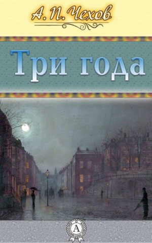 Антон Павлович Чехов - Три года