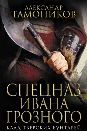 Александр Тамоников - Спецназ Ивана Грозного-2. Клад тверских бунтарей