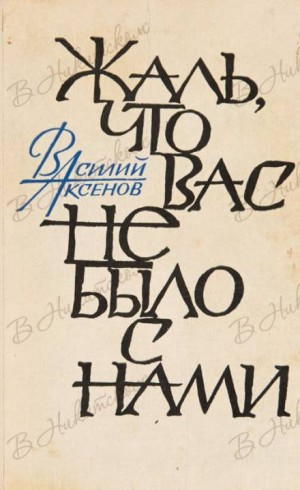 Василий Аксенов - Жаль, что вас не было с нами