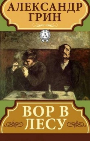 Александр Степанович Грин - Вор в лесу