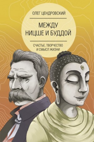 Олег Цендровский - Между Ницше и Буддой: счастье, творчество и смысл жизни