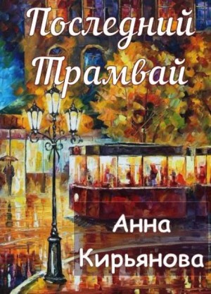 Анна Кирьянова - Последний трамвай