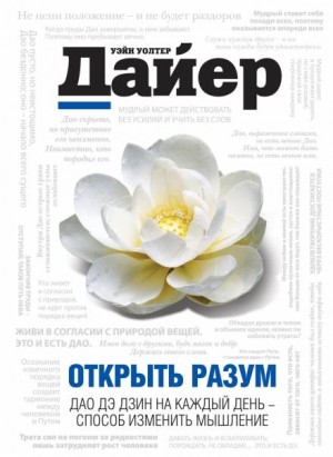 Дайер Уэйн - Открыть разум. Дао Дэ Дзин на каждый день - способ изменить мышление