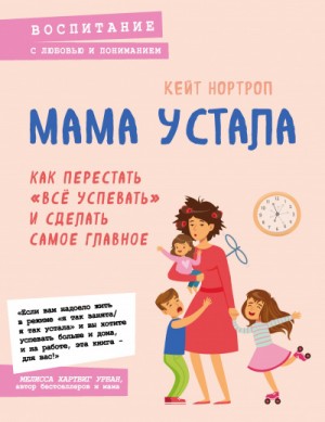 Кейт Нортроп - Мама устала. Как перестать «все успевать» и сделать самое главное