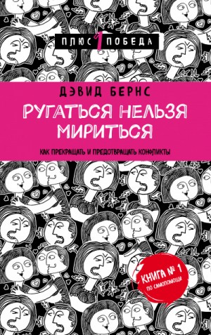 Дэвид Бернс - Ругаться нельзя мириться. Как прекращать и предотвращать конфликты