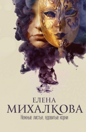 Елена Михалкова - Нежные листья, ядовитые корни