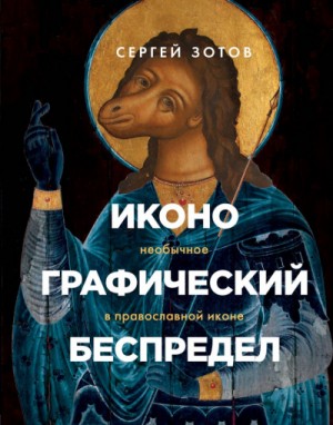 Сергей Зотов - Иконографический беспредел. Необычное в православной иконе