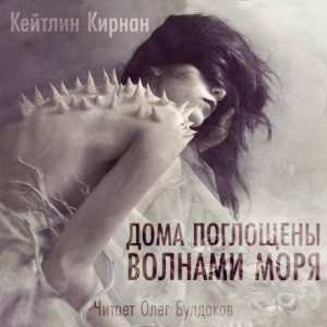 Кейтлин Кирнан - Дома поглощены волнами моря