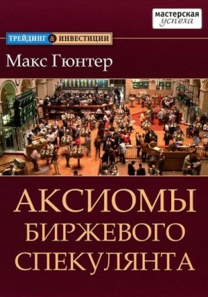 Макс Гюнтер - Аксиомы биржевого спекулянта