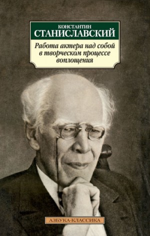 Константин Станиславский - Работа актера над собой в творческом процессе воплощения