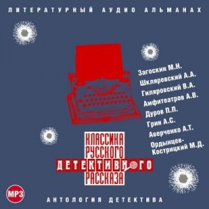 Александр Степанович Грин, Аркадий Аверченко, Александр Шкляревский, Владимир Гиляровский, Михаил Загоскин, Александр Амфитеатров, Петр Дуров, Михаил Ордынцев-Кострицкий - Классика русского детективного рассказа 03