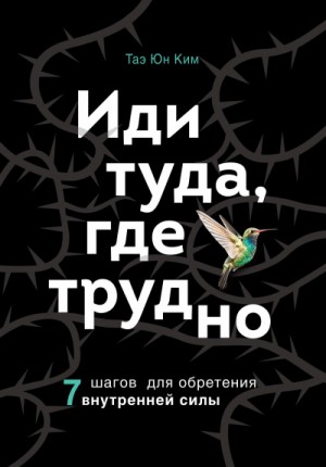 Ким Таэ Юн - Иди туда, где трудно. 7 шагов для обретения внутренней силы