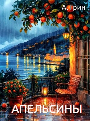 Александр Степанович Грин - Апельсины