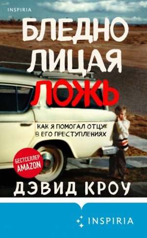 Дэвид Кроу - Бледнолицая ложь. Как я помогал отцу в его преступлениях