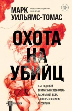 Марк Уильямс-Томас - Охота на убийц. Как ведущий британский следователь раскрывает дела, в которых полиция бессильна