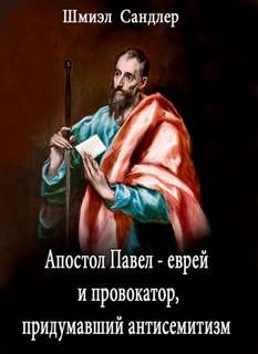 Шмиэл Сандлер - Апостол Павел - еврей и провокатор придумавший анитисемитизм