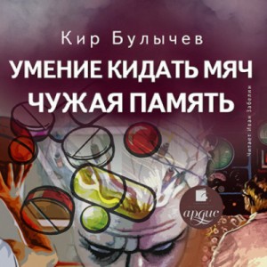 Кир Булычёв - Сборник: Умение кидать мяч; Чужая память
