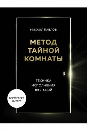 Михаил Павлов - Метод Тайной Комнаты. Техника исполнения желаний