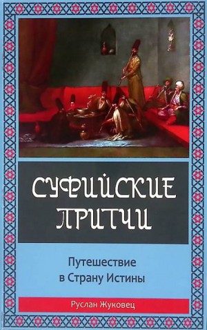 Руслан Жуковец - Суфийские притчи. Путешествие в Страну Истины