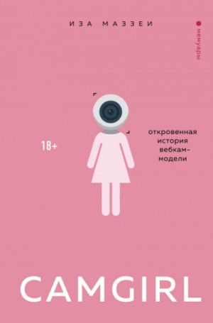Иза Маззеи - Camgirl. Откровенная история вебкам-модели