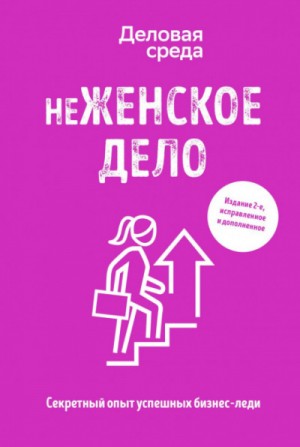 Ольга Шуравина, Вадим Белов, Алина Синичкина - неЖЕНСКОЕ ДЕЛО. Секретный опыт успешных бизнес-леди