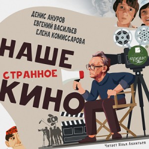 Денис Ануров, Евгений Васильев, Елена Комиссарова - Наше странное кино