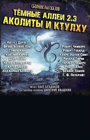 Стивен Кинг, Кларк Эштон Смит, Роберт Говард, Роберт Блох, Брайан Ламли, Август Дерлет, Фрэнк Белнэп Лонг, Артур Мейчен, Дэйл Бейли, Натан Бэллингруд, Элджернон Блэквуд, Роберт Чамберс, Кейтлин Кирнан, Ричард Тирни, Чарльз Сондерс - Тёмные аллеи: Аколиты и Ктулху
