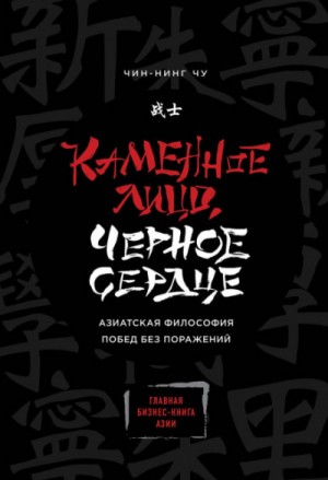 Чин-Нинг Чу - Каменное Лицо, Чёрное Сердце. Азиатская философия побед без поражений