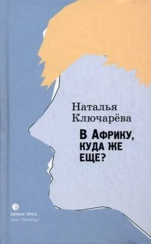 Наталья Ключарева - В Африку, куда же еще?