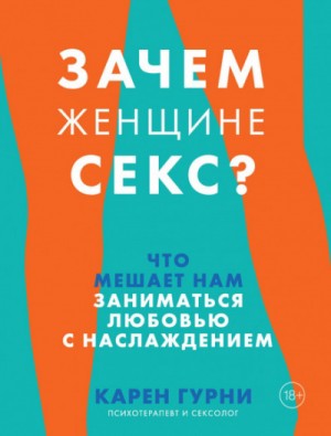 Карен Гурни - Зачем женщине секс? Что мешает нам заниматься любовью с наслаждением