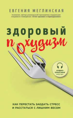 Евгения Меглинская - Здоровый похудизм. Как перестать заедать стресс и расстаться с лишним весом