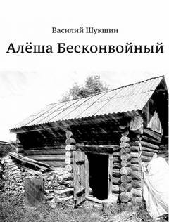 Василий Шукшин - Алёша Бесконвойный