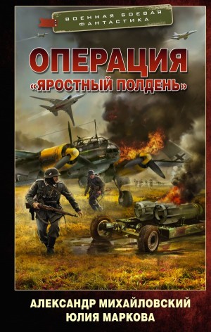 Александр Михайловский, Юлия Маркова - Операция «Яростный полдень»