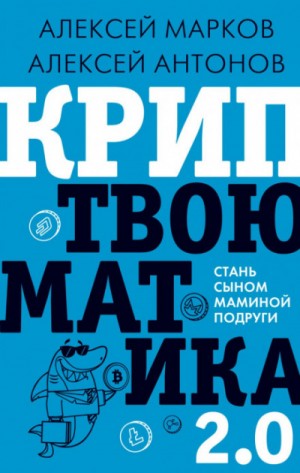 Алексей Марков, Алексей Антонов - Криптвоюматика 2.0. Стань сыном маминой подруги