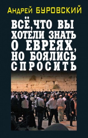 Андрей Михайлович Буровский - Всё, что вы хотели знать о евреях, но боялись спросить