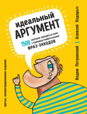 Алексей Ходорыч, Вадим Петровский - Идеальный аргумент. 1500 способов победить в споре с помощью универсальных фраз-энкодов