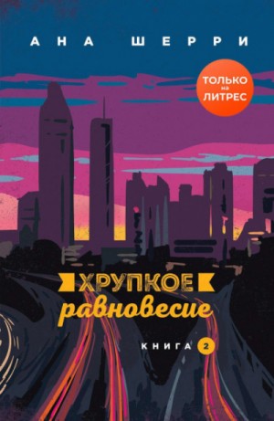 Ана Шерри (Анастасия) - Хрупкое равновесие. Книга 2